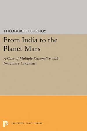 From India to the Planet Mars – A Case of Multiple Personality with Imaginary Languages de Theodore Flournoy