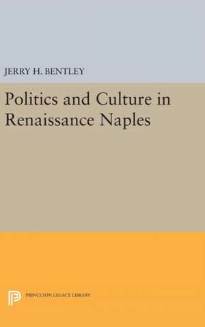 Politics and Culture in Renaissance Naples de Jerry H. Bentley