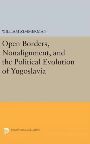 Open Borders, Nonalignment, and the Political Evolution of Yugoslavia de William Zimmerman