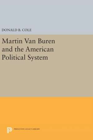 Martin van Buren and the American Political System de Donald B. Cole