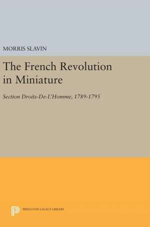 The French Revolution in Miniature – Section Droits–De–L`Homme, 1789–1795 de Morris Slavin