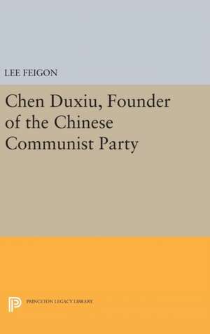 Chen Duxiu, Founder of the Chinese Communist Party de Lee Feigon