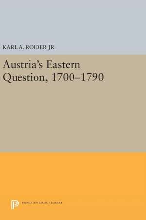 Austria`s Eastern Question, 1700–1790 de Karl A. Roider