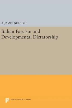 Italian Fascism and Developmental Dictatorship de A. James Gregor