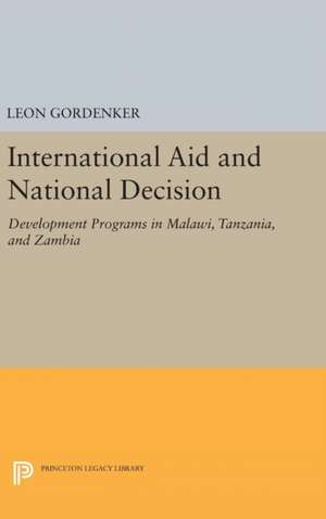 International Aid and National Decision – Development Programs in Malawi, Tanzania, and Zambia de Leon Gordenker