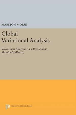 Global Variational Analysis – Weierstrass Integrals on a Riemannian Manifold. (MN–16) de Marston Morse