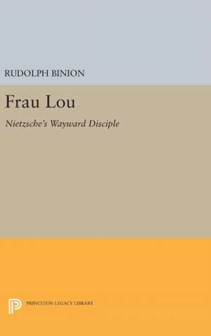 Frau Lou – Nietzsche`s Wayward Disciple de Rudolph Binion