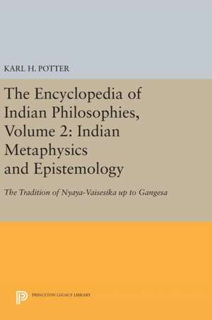 The Encyclopedia of Indian Philosophies, Volume 2: Indian Metaphysics and Epistemology: The Tradition of Nyaya–Vaisesika up to Gangesa de Karl H. Potter