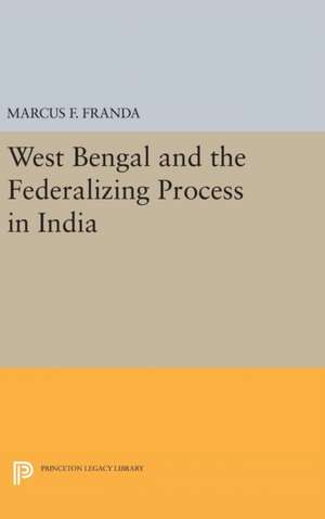 West Bengal and the Federalizing Process in India de Marcus F. Franda