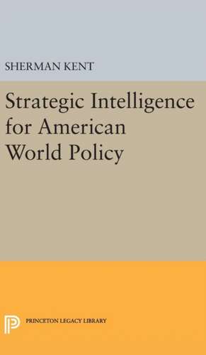 Strategic Intelligence for American World Policy de Sherman Kent