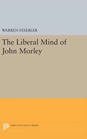 Liberal Mind of John Morley de Warren Staebler