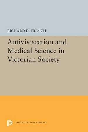 Antivivisection and Medical Science in Victorian Society de Richard D. French