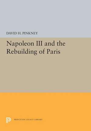 Napoleon III and the Rebuilding of Paris de David H. Pinkney