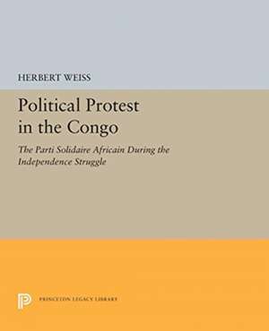 Political Protest in the Congo – The Parti Solidaire Africain During the Independence Struggle de Herbert Weiss