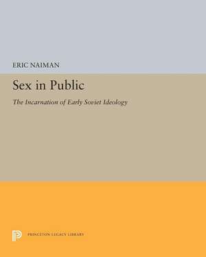 Sex in Public – The Incarnation of Early Soviet Ideology de Eric Naiman