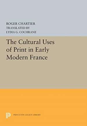 The Cultural Uses of Print in Early Modern France de Roger Chartier