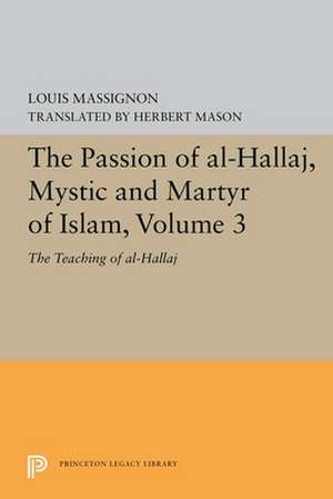 The Passion of Al–Hallaj, Mystic and Martyr of I – The Teaching of al–Hallaj de Louis Massignon