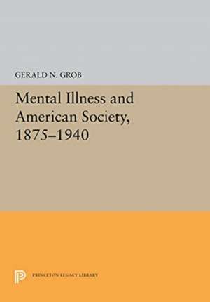 Mental Illness and American Society, 1875–1940 de Gerald N. Grob