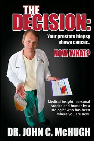 The Decision: Medical Insight, Personal Stories, and Humor by a Urologist Who Has Been de John C. McHugh M. D.