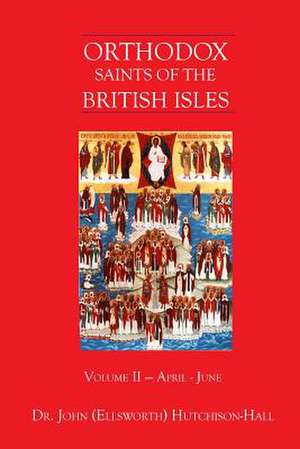 Orthodox Saints of the British Isles: Volume II - April - June : 2 de Dr John (Ellsworth) Hutchison-Hall