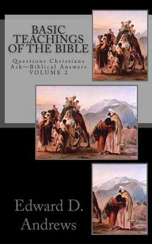 Basic Teachings of the Bible: Questions Christians Ask - Biblical Answers de Edward D. Andrews