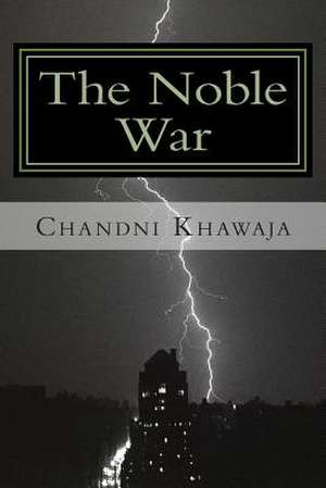 The Noble War de Chandni Khawaja