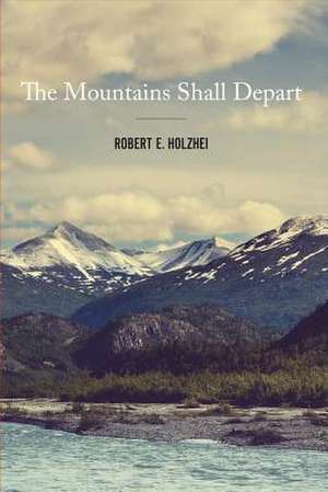 The Mountains Shall Depart: Volume 1 de Robert E. Holzhei