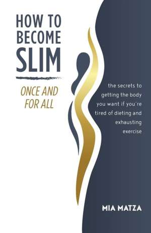 How to Become Slim Once and For All de Mia Matza