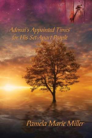 Adonai's Appointed Times for His Set-Apart People de Pamela Marie Miller