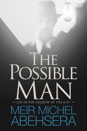 The Possible Man: Life In The Shadow of The Just de Michel Abehsera