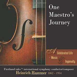 One Maestro's Journey: A Celebrated Life of Music & Ingenuity: Firsthand Tales by International Symphony Conductor/Composer Heinrich Hammer 1862 - 195 de Heinrich Hammer