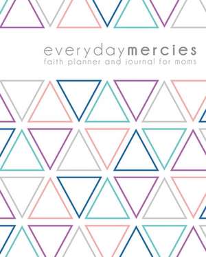 Everyday Mercies: Faith Planner and Journal for Moms de Anna Kathryn Ellzey