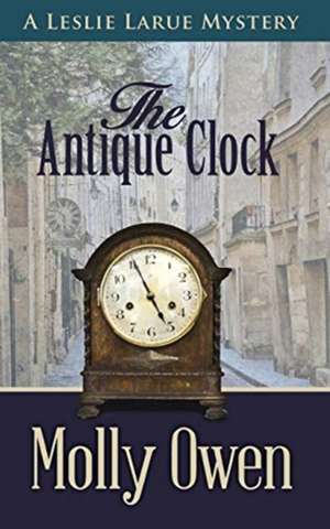 The Antique Clock: A Leslie LaRue Mystery de Molly Owen