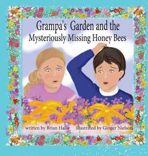 Grampa's Garden and the Mysteriously Missing Honey Bees de Brian Halla