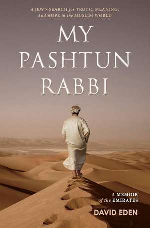 My Pashtun Rabbi: A Jew's Search for Truth, Meaning, And Hope in the Muslim World de David Eden