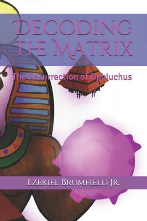 Decoding the Matrix: The Resurrection of Ophiuchus de Ezekiel Brumfield