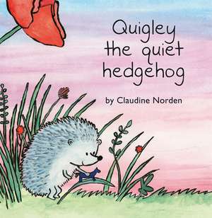 Quigley the Quiet Hedgehog de Claudine Norden