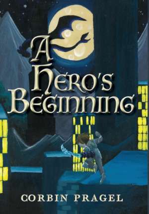 A Hero's Beginning de Corbin Pragel