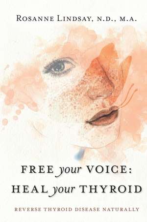 Free Your Voice Heal Your Thyroid de Rosanne M. Lindsay