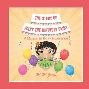 The Story of Mary the Birthday Fairy: A Magical Birthday Experience de M. M. Jasey