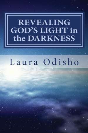 REVEALING GOD'S LIGHT in the DARKNESS de Laura Odisho