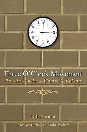 Three O'Clock Movement: Revelation in a Women's Prison de Bill Gurnon