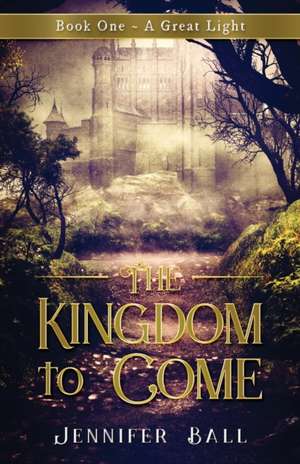 The Kingdom to Come: Book One A Great Light: (A Young Adult Medieval Fantasy) de Jennifer Ball