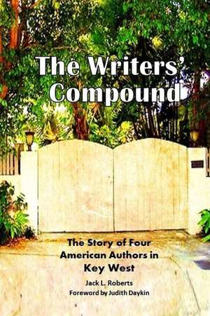 The Writers' Compound: The Story of Four American Authors in Key West de Michael Owens