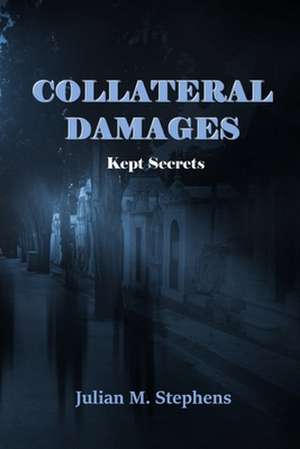 Collateral Damage, Kept Secrets de Julian M. Stephens