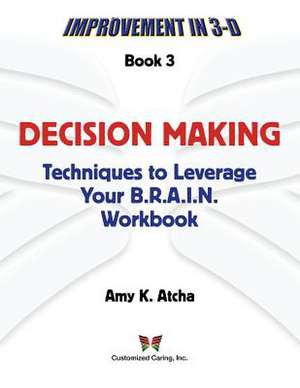 Decision Making: Techniques to Leverage Your B.R.A.I.N. Workbook de Amy K. Atcha