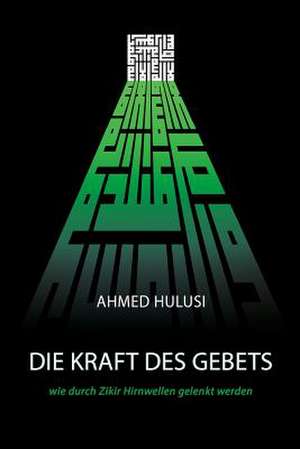 Die Kraft Des Gebets (Wie Durch Zikir Hirnwellen Gelenkt Werden) de Ahmed Hulusi