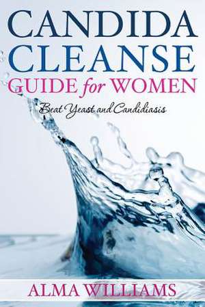 Candida Cleanse Guide for Women de Alma Williams