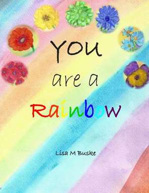 You Are a Rainbow de Lisa M. Buske