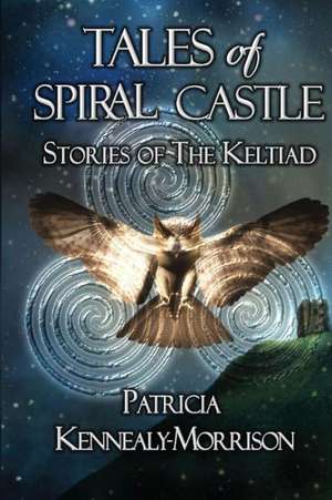 Tales of Spiral Castle: Stories of the Keltiad de Patricia Kennealy-Morrison